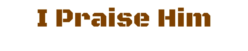 I Praise Him